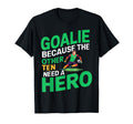 Goalie Because Other Ten Need Hero T-Shirt - Graphic Print for Adults