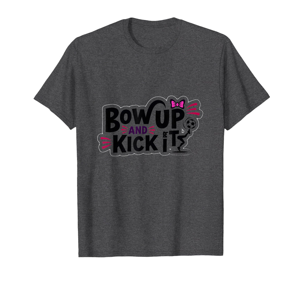 Bow Up Kick It Soccers Motivational T-Shirt - Fun Novelty Design Unisex