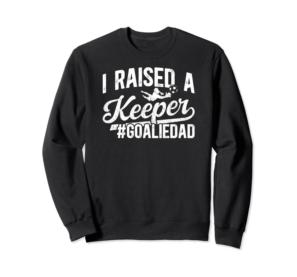 I Raised Keeper Soccer Goalie Dad Sweatshirt - Unique Graphic Men Women