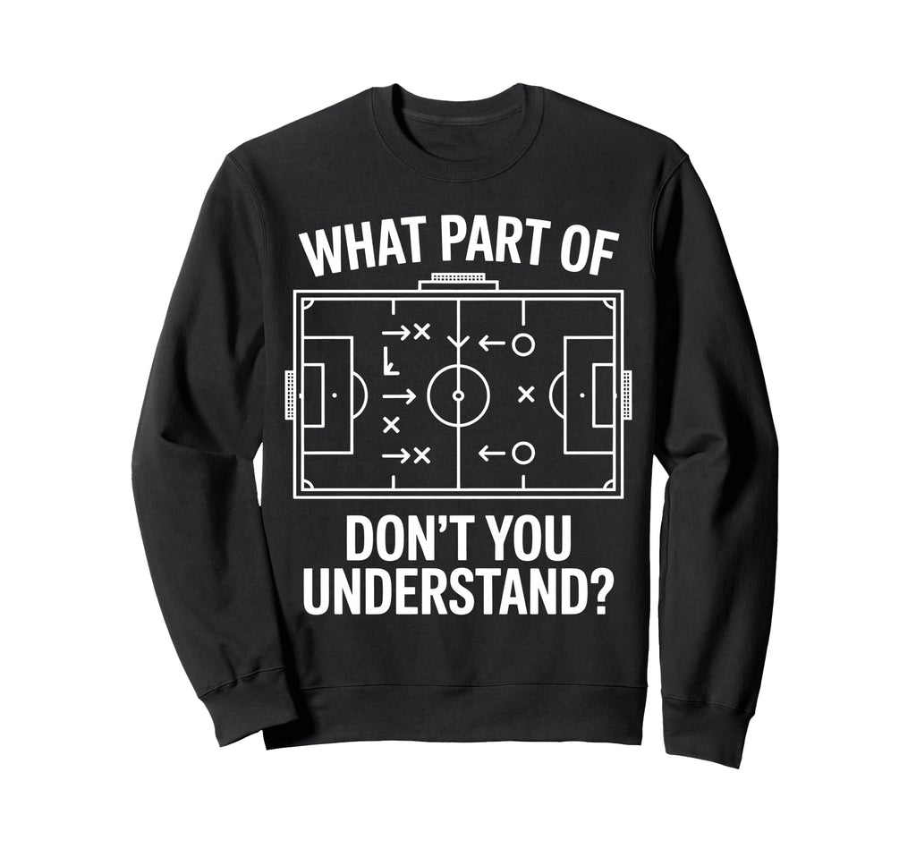 What Part Soccer Football Dont You Sweatshirt - Graphic Print for Adults