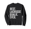 Best Lacrosse Lax Goalie Funny Sweatshirt - Custom Art Print Men Women