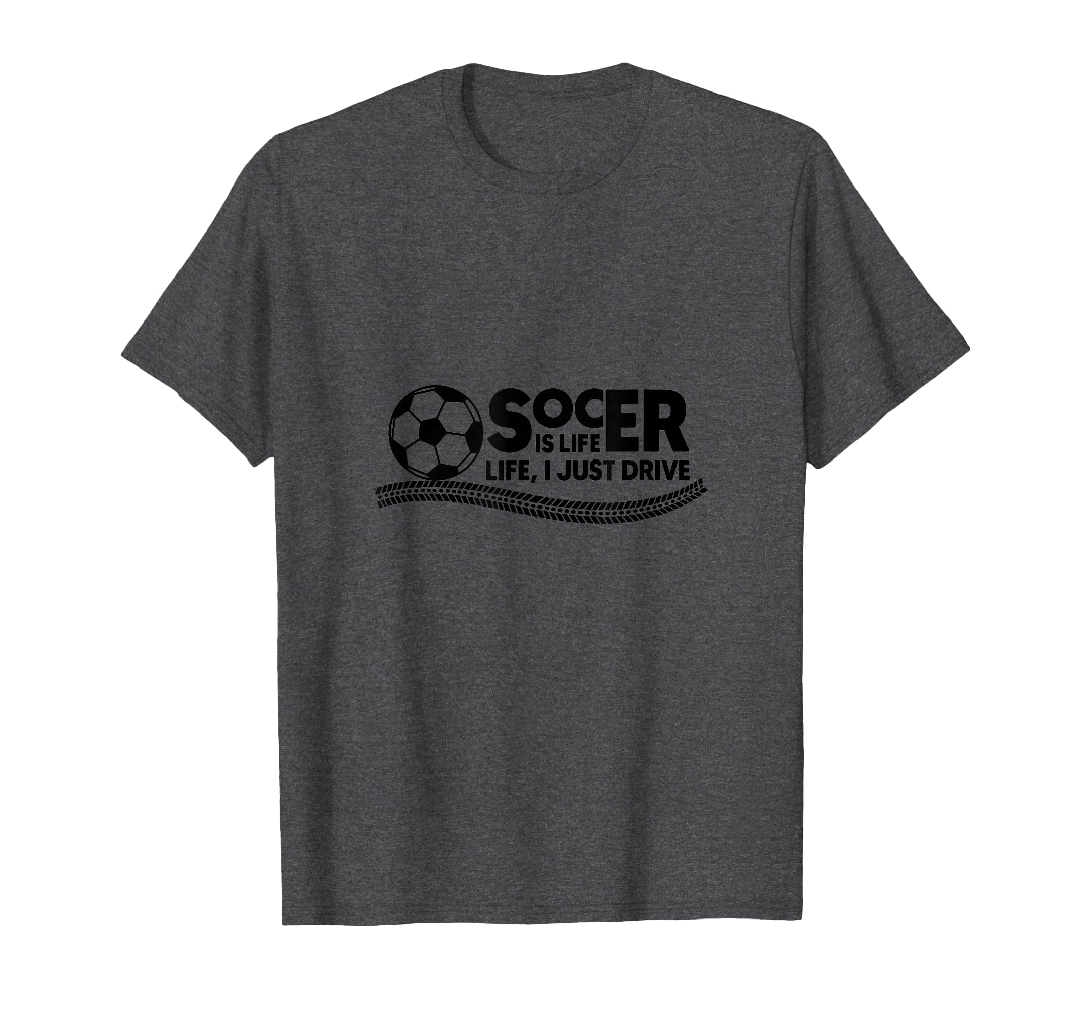 Soccer Is Life Life I Just Drive Dark T-Shirt - Graphic Print Unisex
