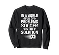 Funny World Full Problems Soccer Sweatshirt - Custom Art Print Men Women
