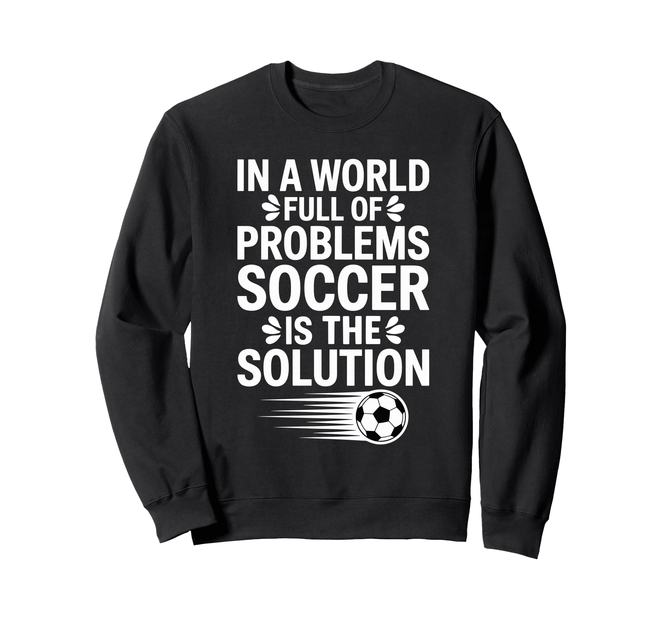 Funny World Full Problems Soccer Sweatshirt - Custom Art Print Men Women