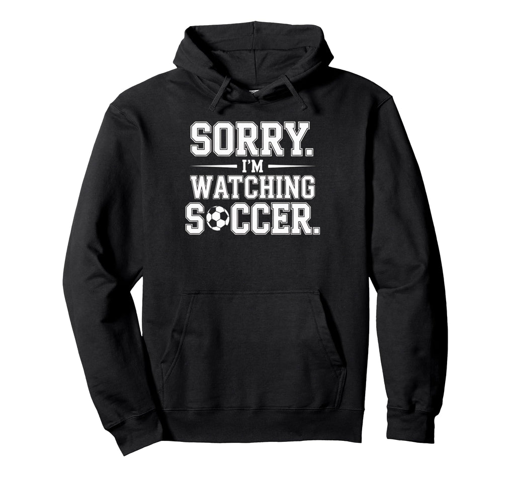 Sorry Im Watching Soccer Funny Hoodie - Aesthetic Graphic for Adults