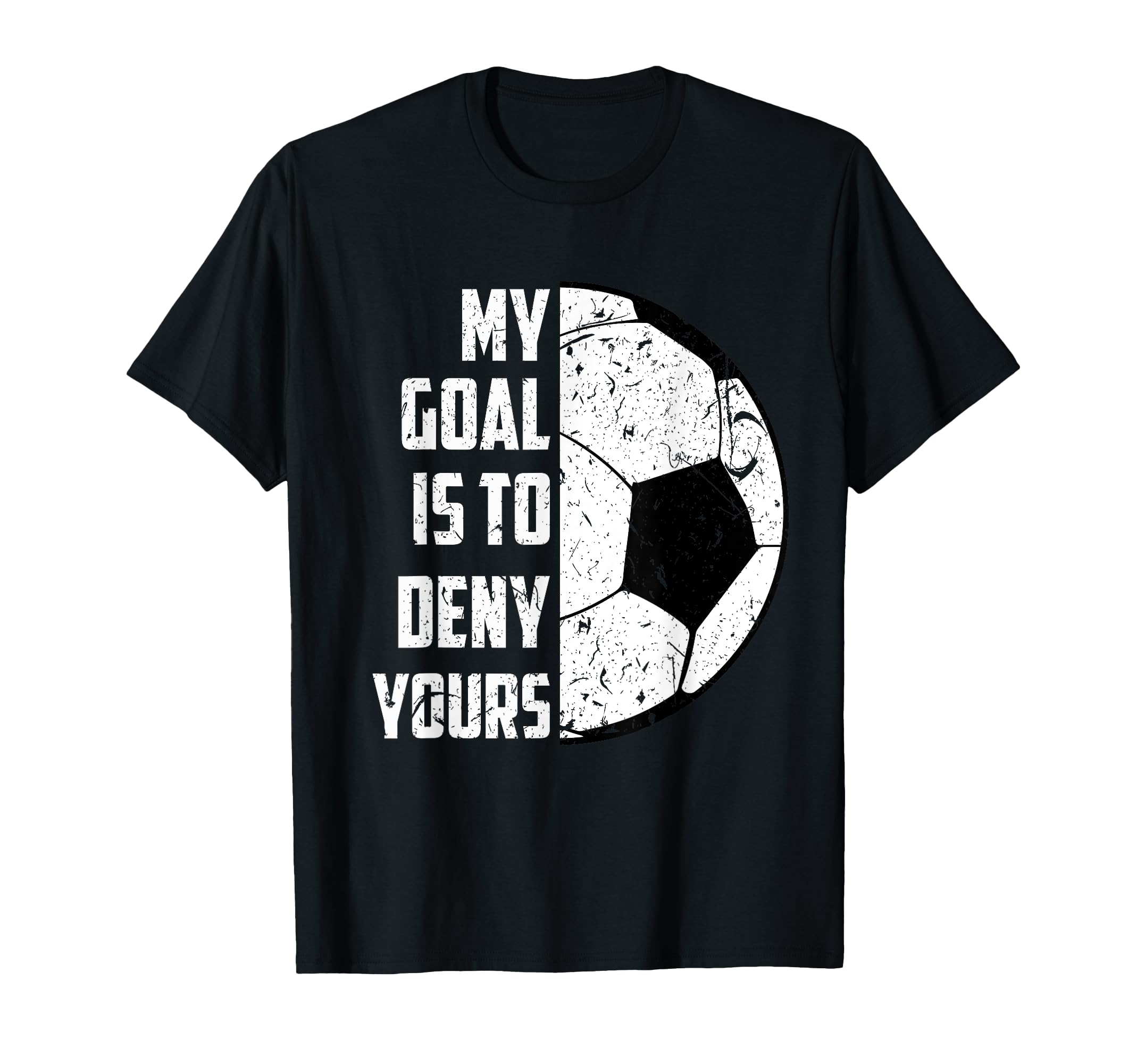 My Goal Is To Deny Yours Soccer Distressed T-Shirt - Graphic Print Unisex