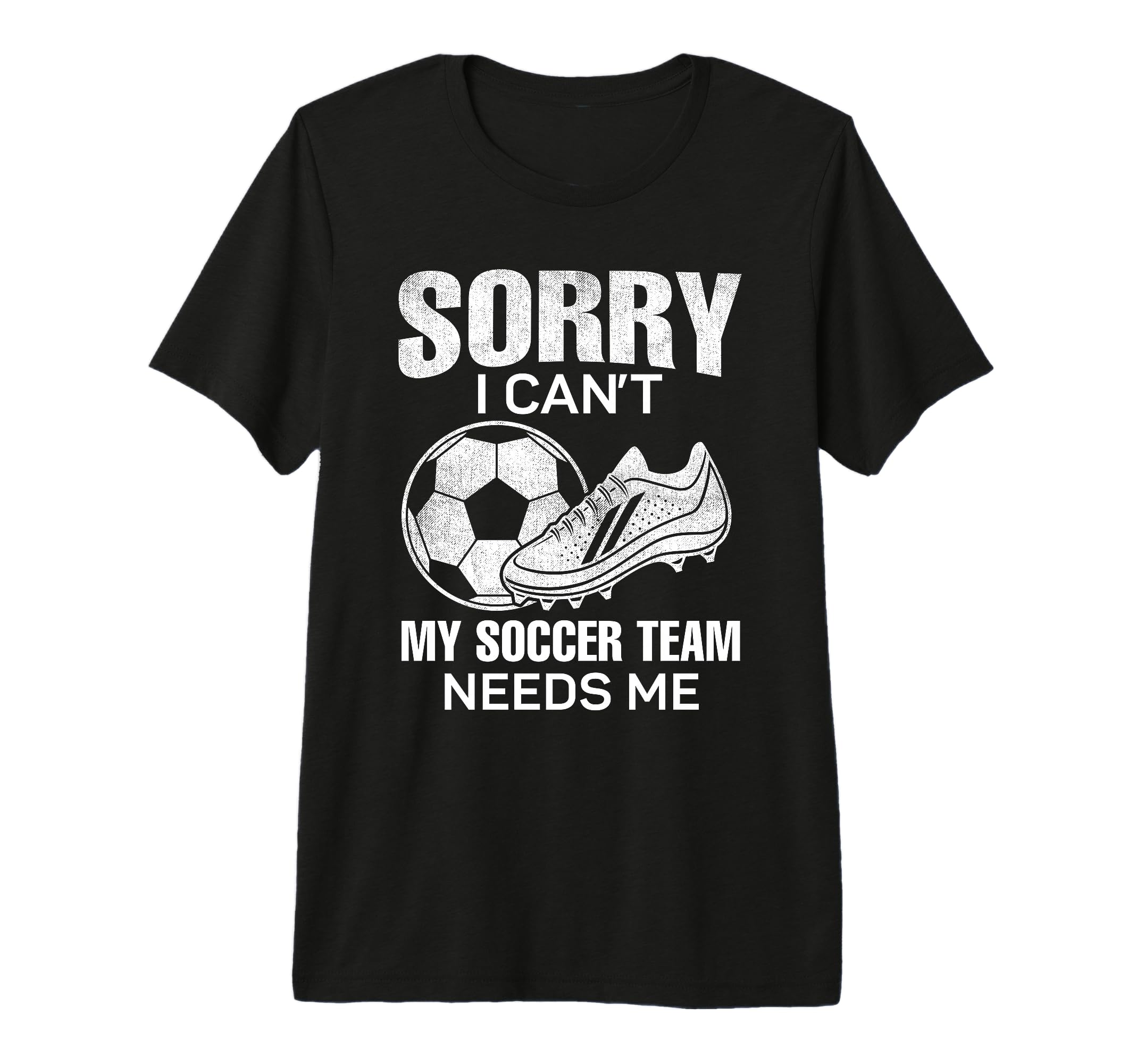 Sorry I Cant My Soccer Team Needs Me T-Shirt - Trendy Graphic Men Women