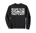 Because Im Coach Sports Training Sweatshirt - Custom Art Print Men Women