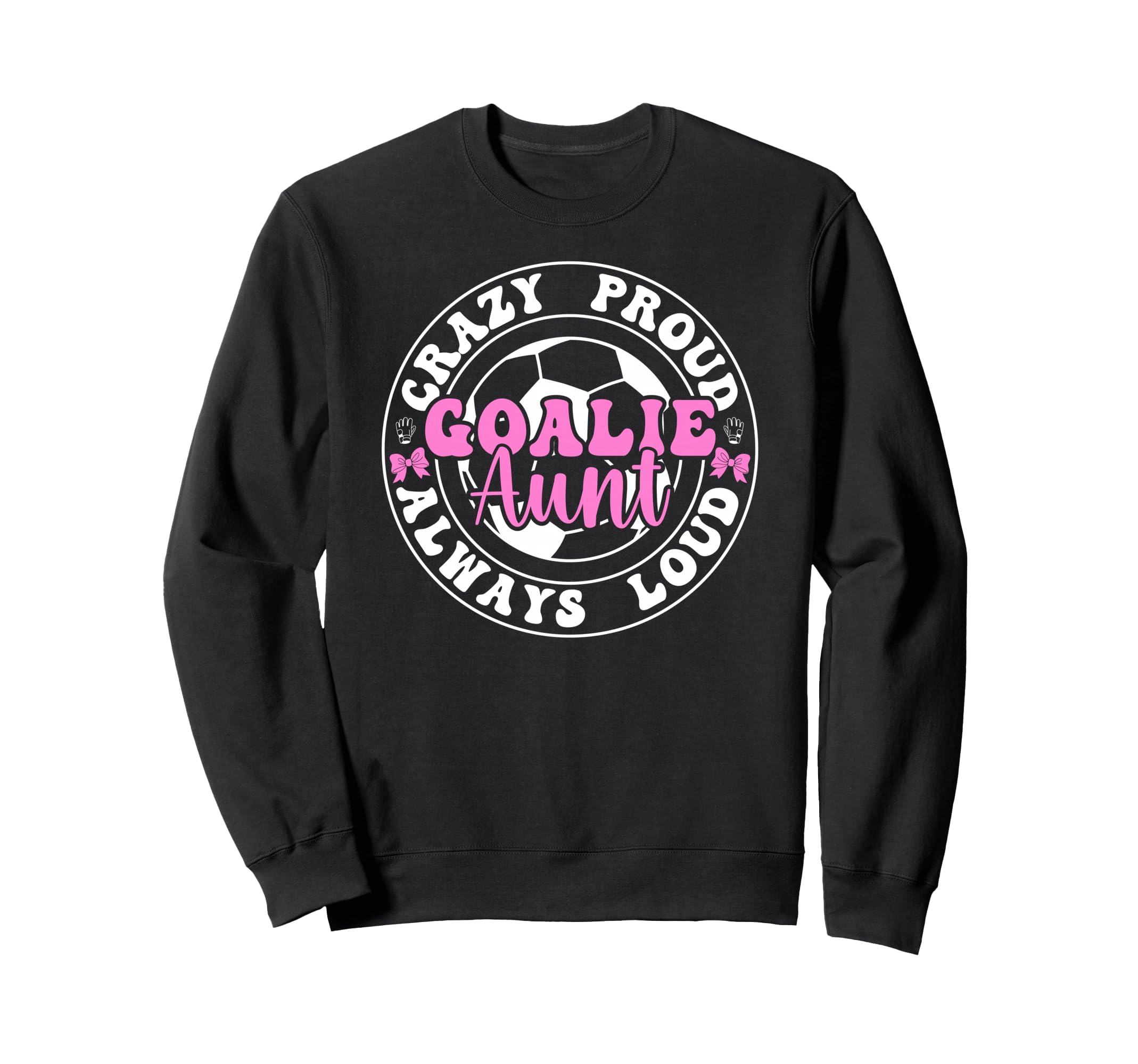 Crazy Proud Soccer Goalie Aunt Sweatshirt - Fun Novelty Design Unisex