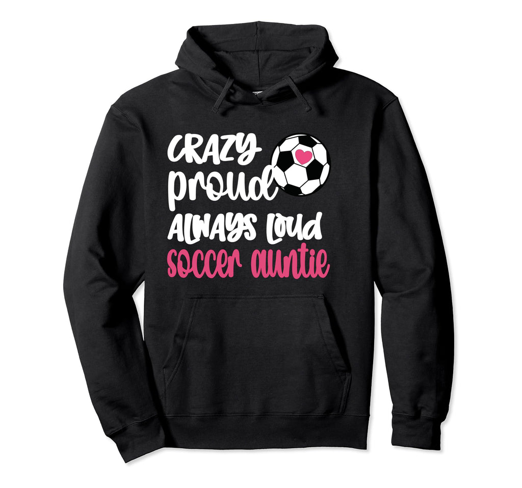 Crazy Proud Always Loud Soccer Auntie Hoodie - Streetwear Style for Adults
