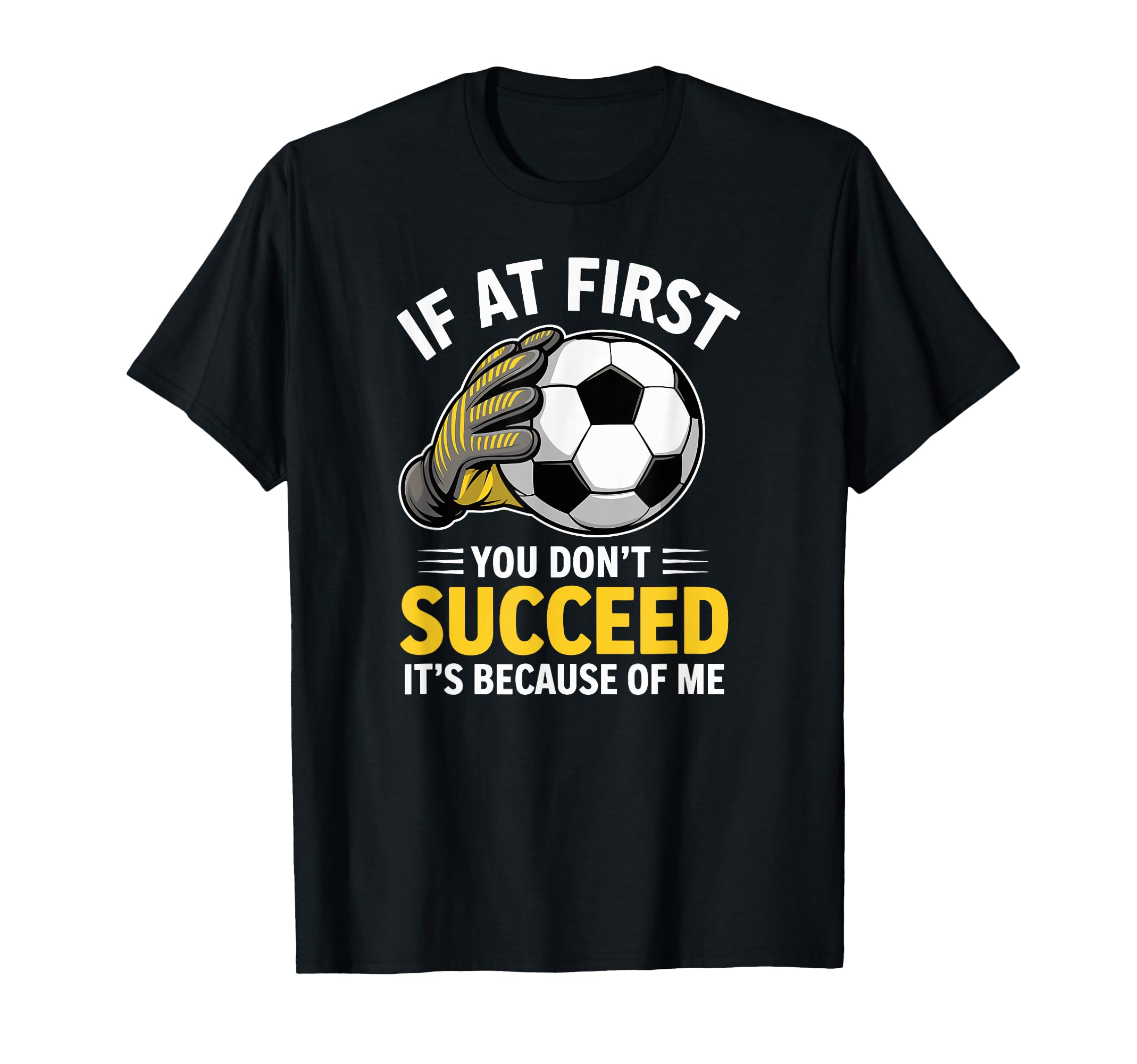 Funny Soccer Goalkeeper If You Dont T-Shirt - Casual Everyday Wear Unisex