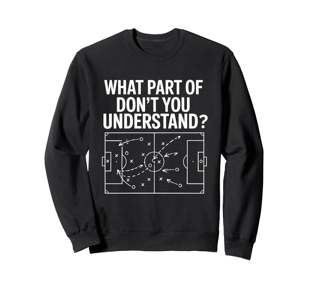 What Part Soccer Football Dont Sweatshirt - Fun Novelty Design Men Women