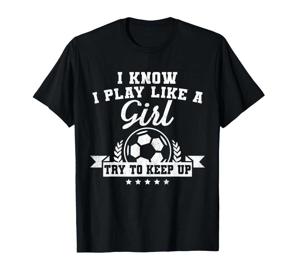 I Play Like Try To Keep Up Soccer Funny T-Shirt - Unique Graphic for Adults