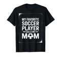 My Favorite Soccer Player Mom Soccer T-Shirt - Novelty Apparel Unisex