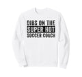 Dibs Super Hot Soccer Coach Funny Sweatshirt - Novelty Apparel Men Women