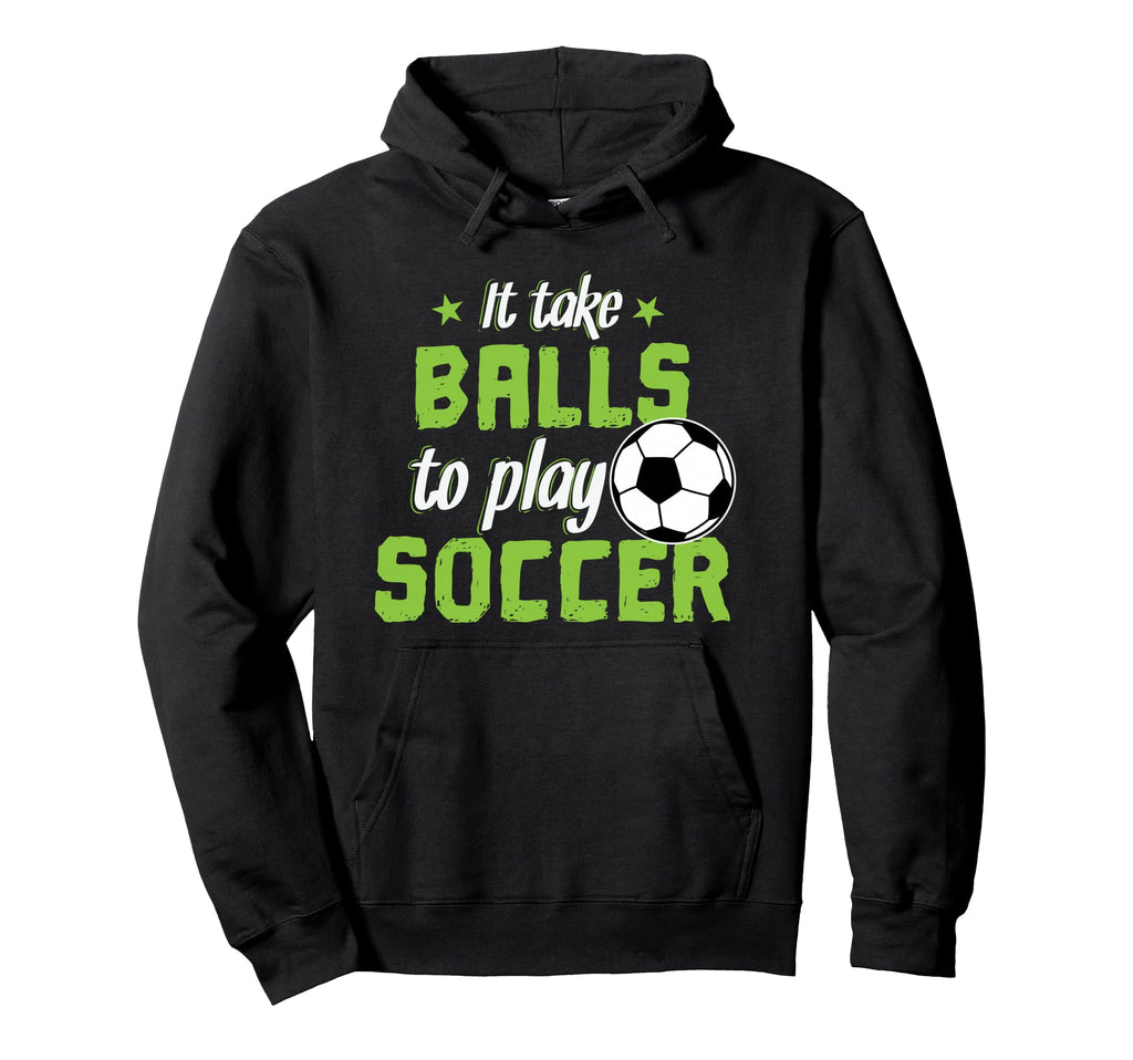It Take Balls To Play Soccer Hoodie - Casual Everyday Wear Men Women
