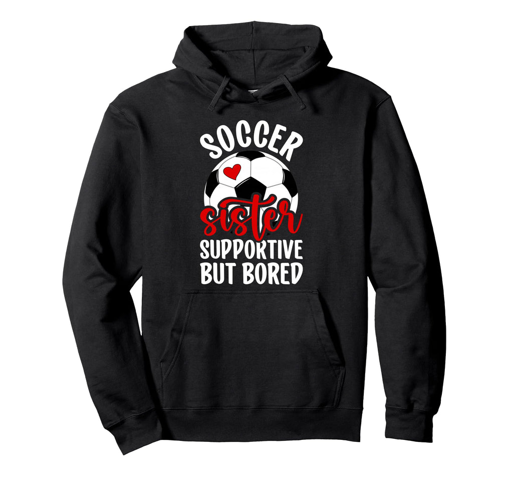 Soccer Sister Supportive But Bored Soccer Hoodie - Custom Art Print Unisex