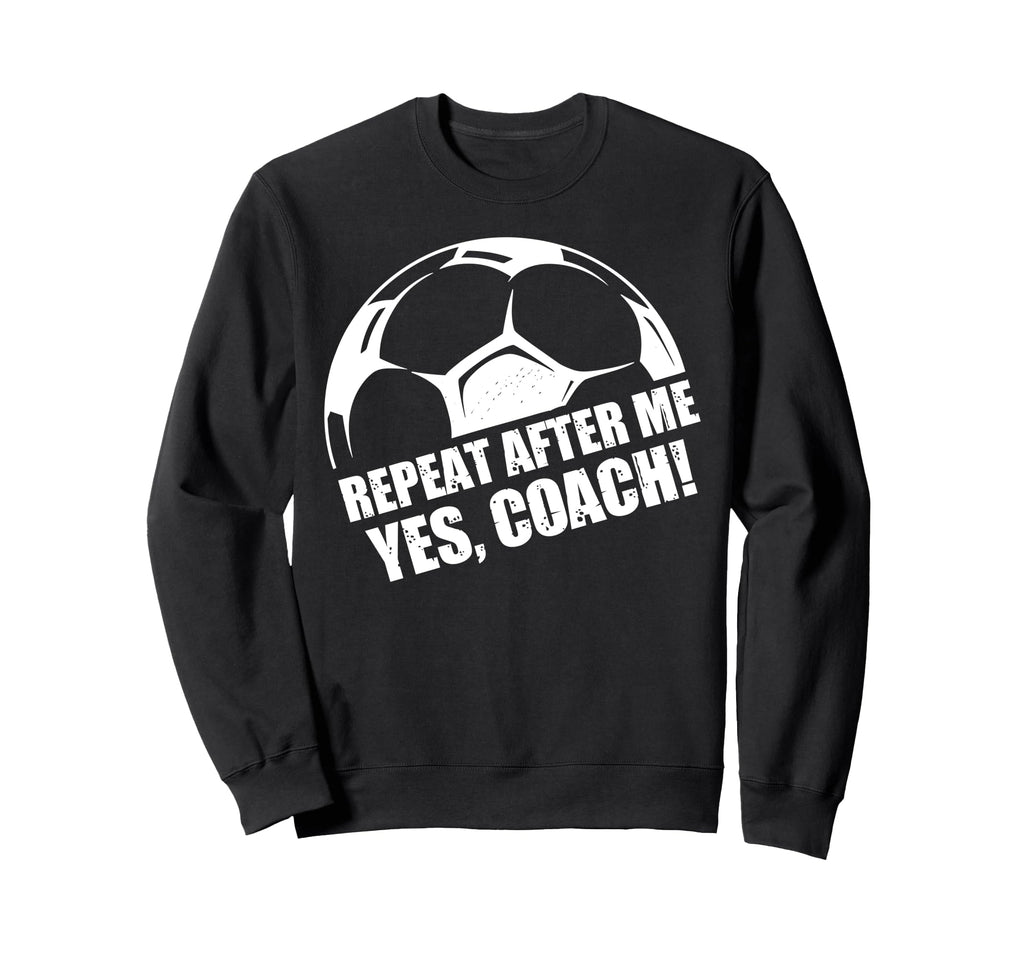 Repeat After Me Yes Coach Funny Sweatshirt - Trendy Graphic for Adults