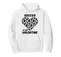Soccer Is My Valentine Funny Valentines Hoodie - Trendy Graphic for Adults