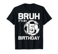 Bruh Its My 15Th Birthday 15 Years Old T-Shirt - Novelty Apparel Unisex