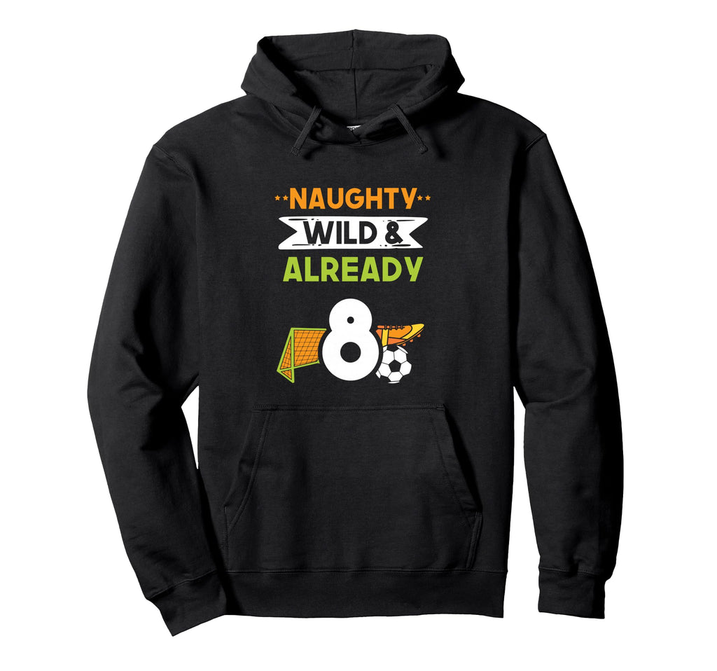 Naughty Wild Already 8 Birthday Soccer Hoodie - Novelty Apparel Men Women
