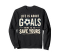 Life Is About Goals Mine Is To Save Sweatshirt - Graphic Print Men Women