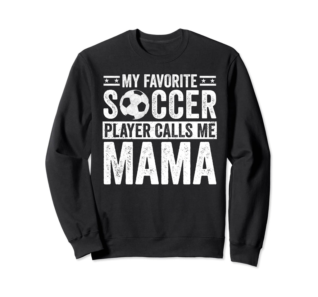 My Favorite Soccer Player Calls Me Mama Sweatshirt - Graphic Print Unisex