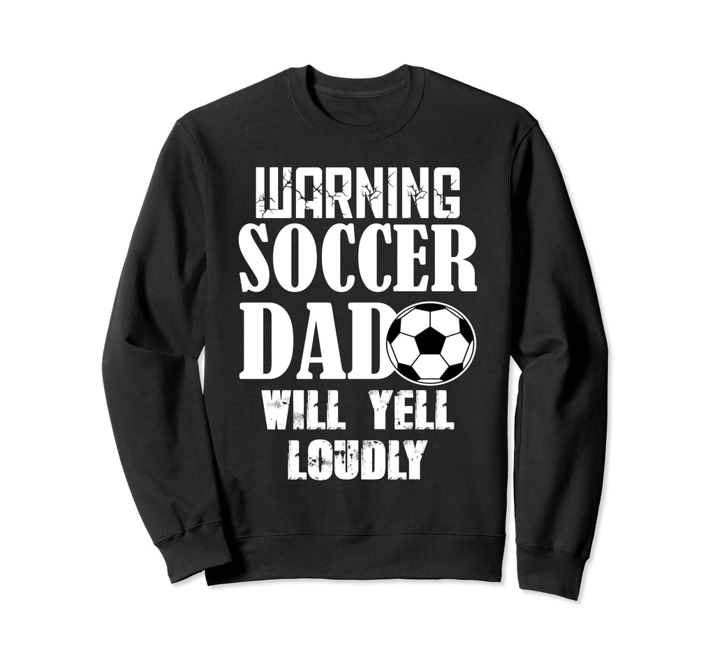 Warning Soccer Dad Will Yell Loudly Sweatshirt - Unique Graphic Men Women