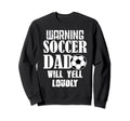 Warning Soccer Dad Will Yell Loudly Sweatshirt - Unique Graphic Men Women