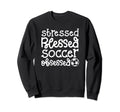 Stressed Blessed Soccer Obsessed Sweatshirt - Graphic Print Men Women