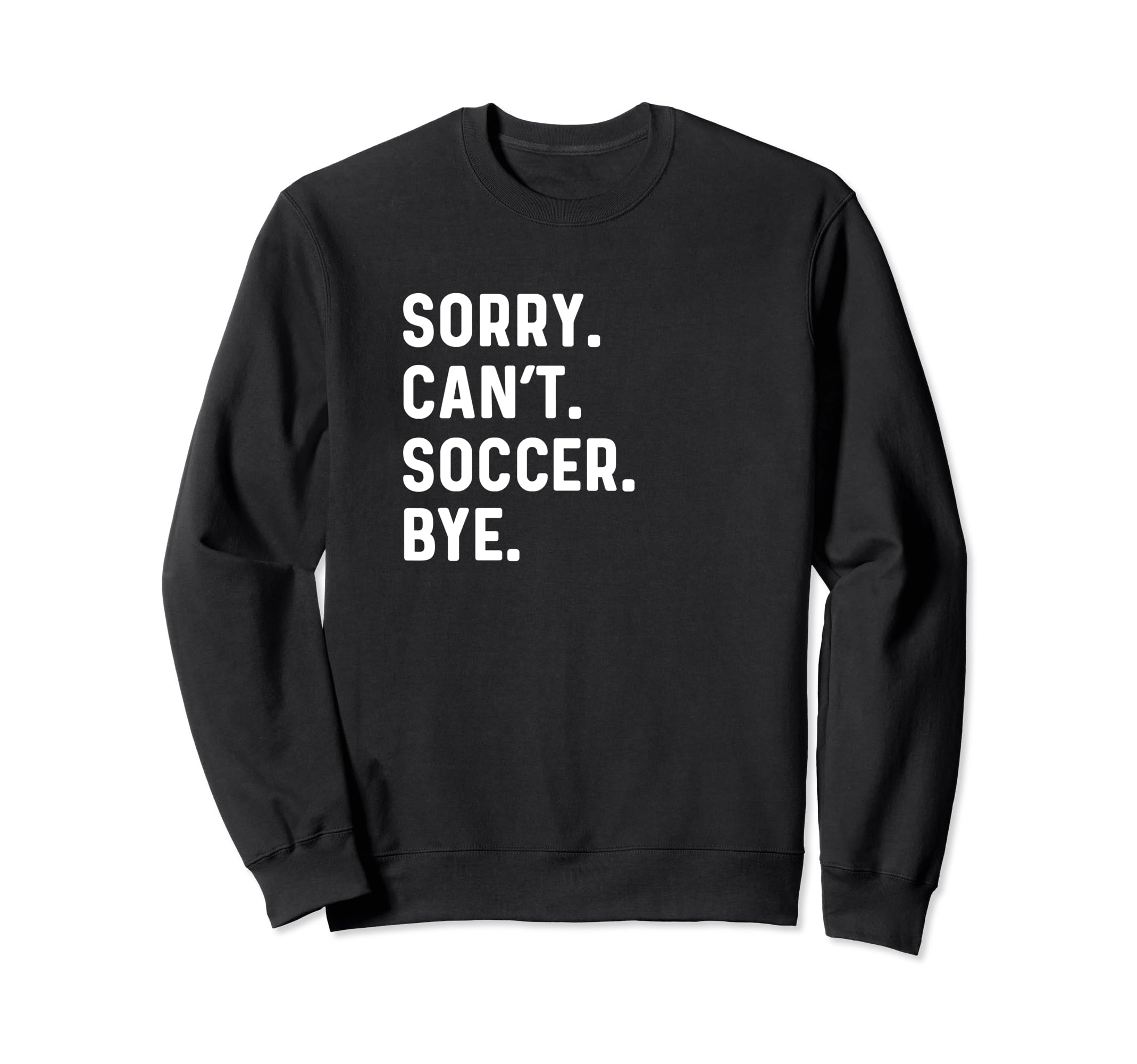 Sorry Cant Soccer Bye Futbol Sweatshirt - Casual Everyday Wear Men Women