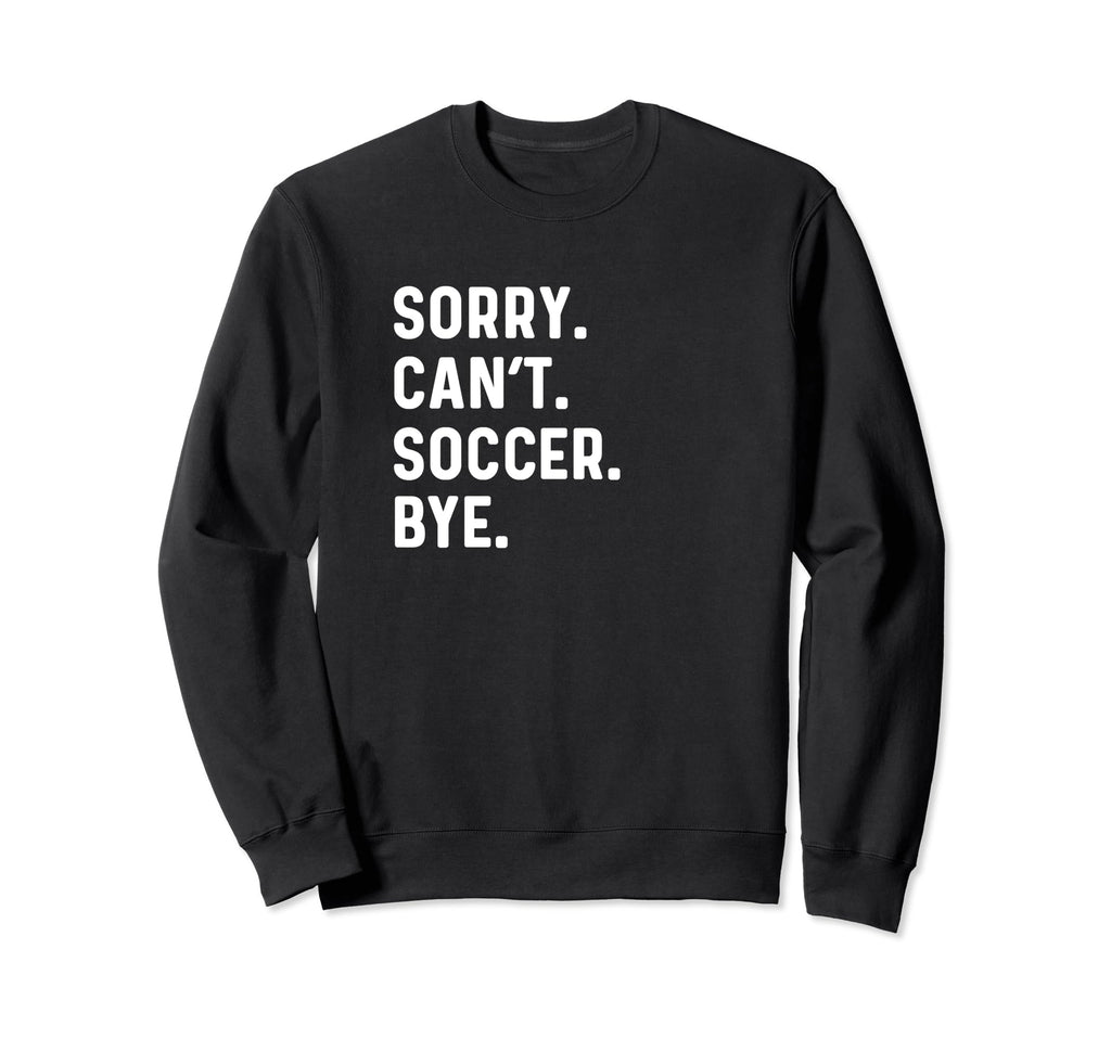 Sorry Cant Soccer Bye Futbol Sports Sweatshirt - Graphic Print Unisex