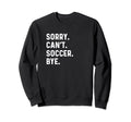 Sorry Cant Soccer Bye Futbol Sports Sweatshirt - Graphic Print Unisex