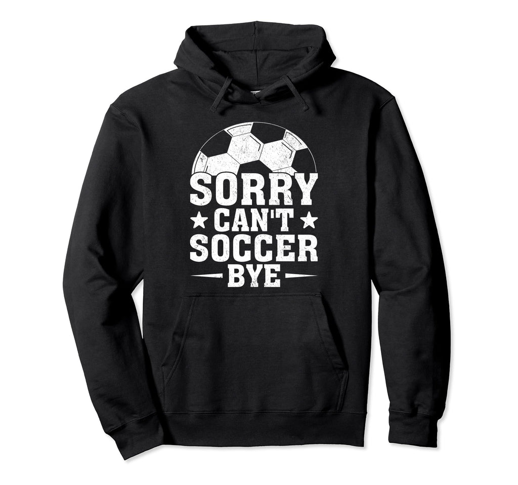 Sorry Cant Soccer Bye Coach Player Hoodie - Fun Novelty Design Unisex