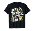 Keep Trying I Can Do This All Day T-Shirt - Casual Everyday Wear Men Women