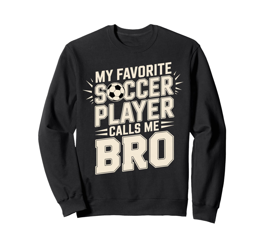 My Favorite Soccer Player Calls Me Bro Sweatshirt - Unique Graphic Unisex