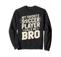 My Favorite Soccer Player Calls Me Bro Sweatshirt - Unique Graphic Unisex