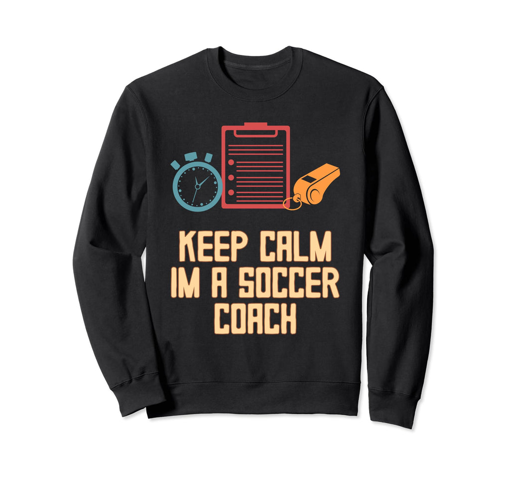 Keep Calm Im Soccer Coach Funny Sweatshirt - Novelty Apparel for Adults