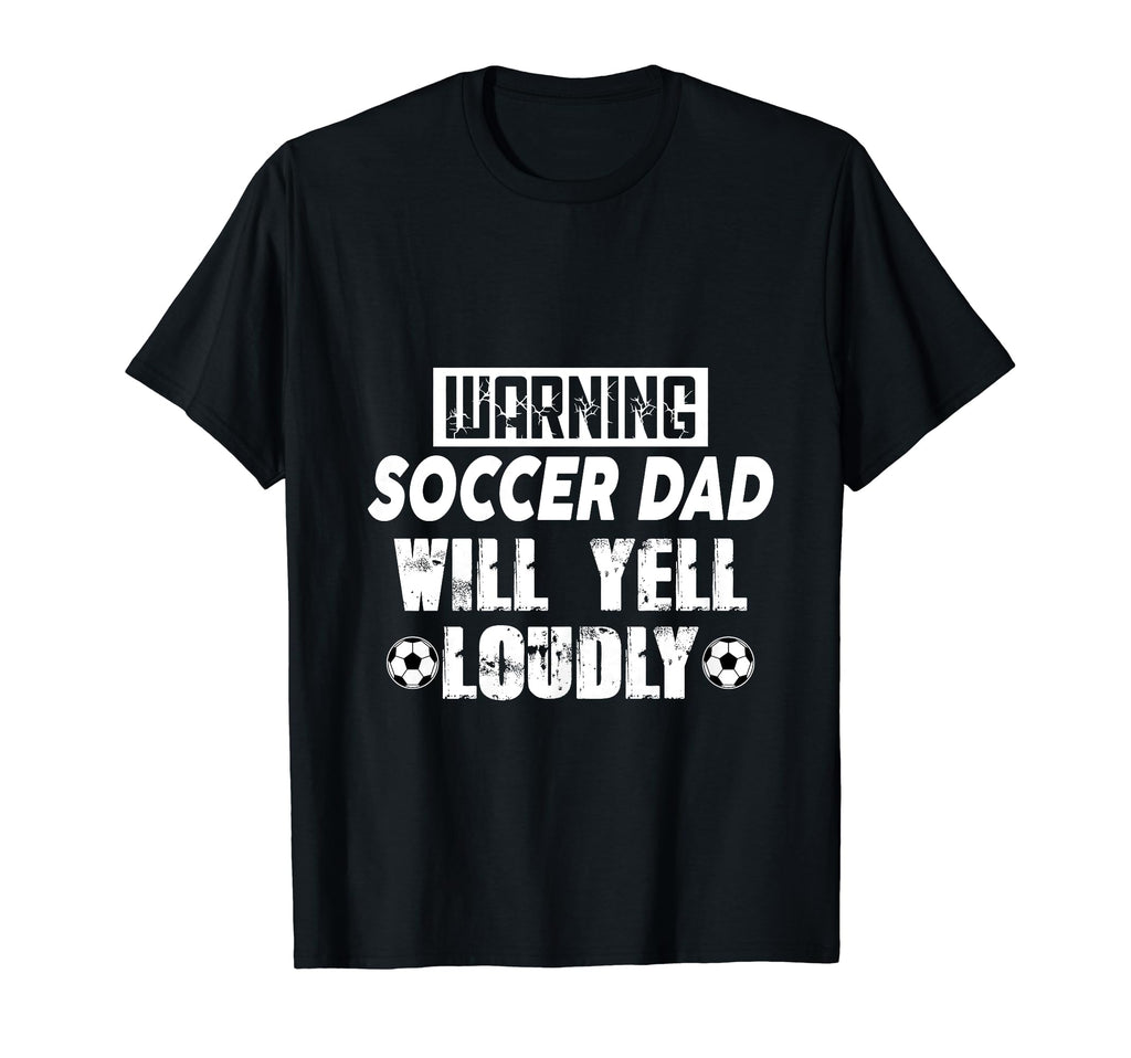 Warning Soccer Dad Will Yell T-Shirt - Casual Everyday Wear Men Women