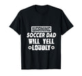 Warning Soccer Dad Will Yell T-Shirt - Casual Everyday Wear Men Women