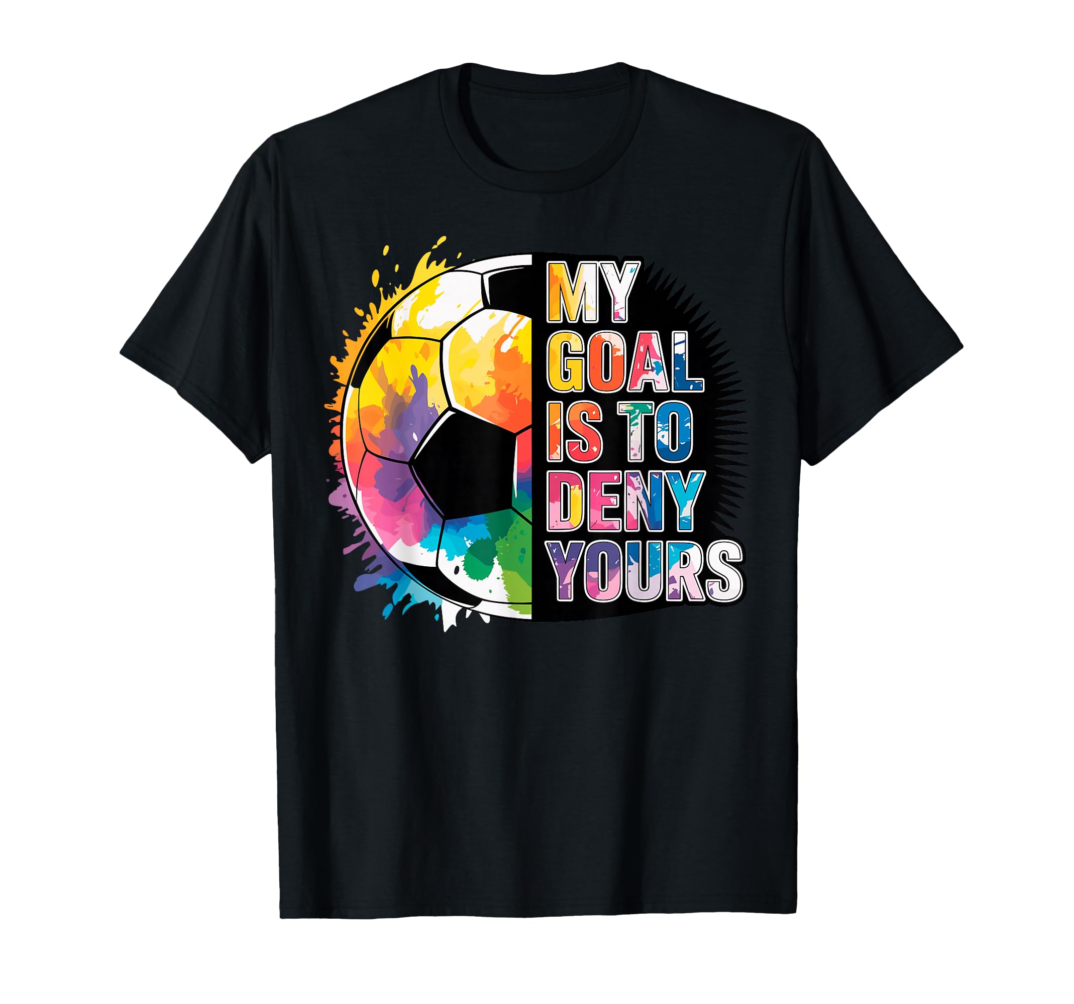My Goal Is To Deny Yours Soccer Goalie T-Shirt - Novelty Apparel Unisex