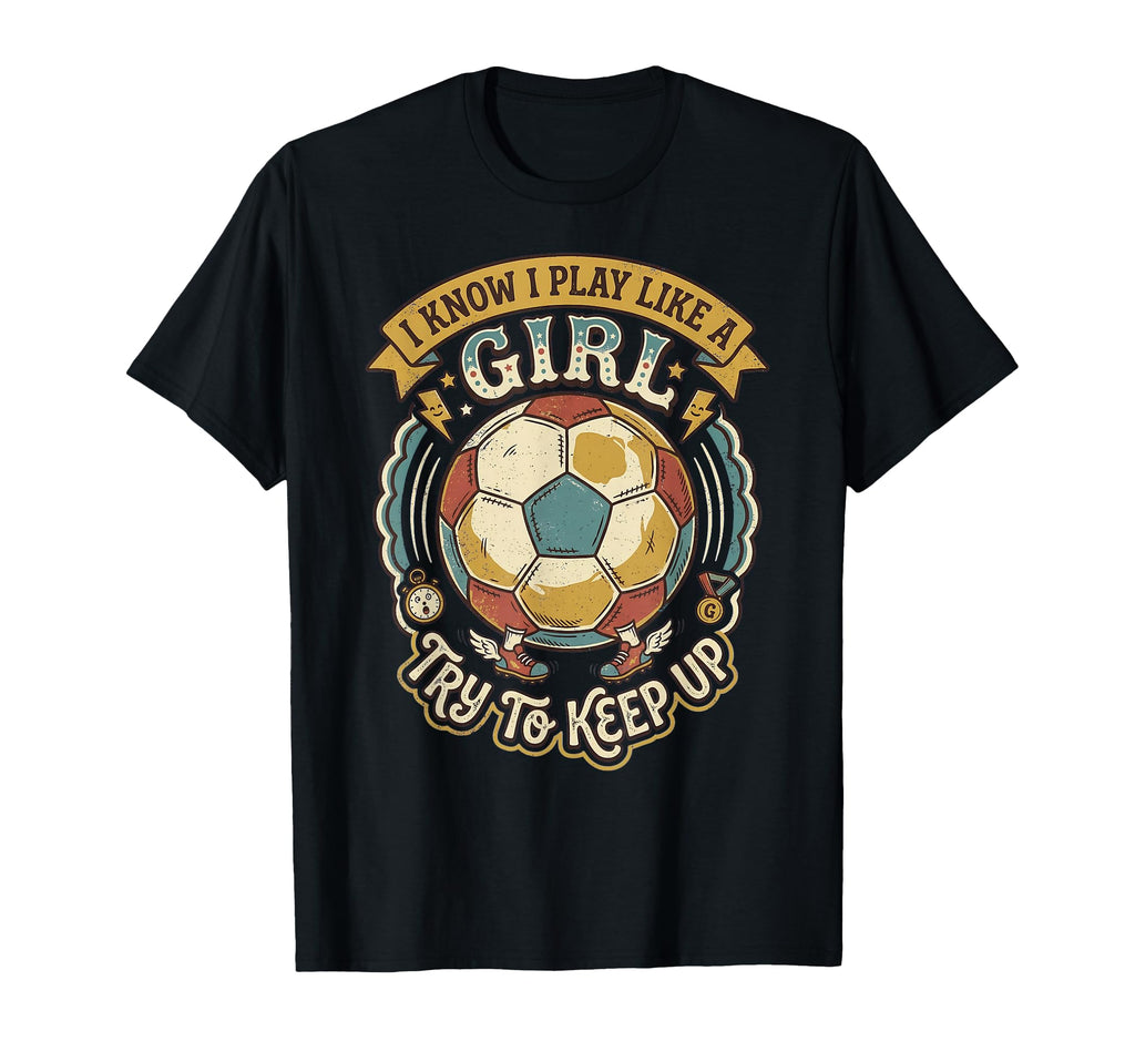 I Know I Play Like Try To Keep Up Soccer T-Shirt - Graphic Print Unisex