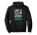 What Is Life Without Goals Soccer Season Hoodie - Graphic Print Men Women