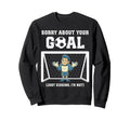 Sorry About Your Goal Funny Sweatshirt - Aesthetic Graphic for Adults