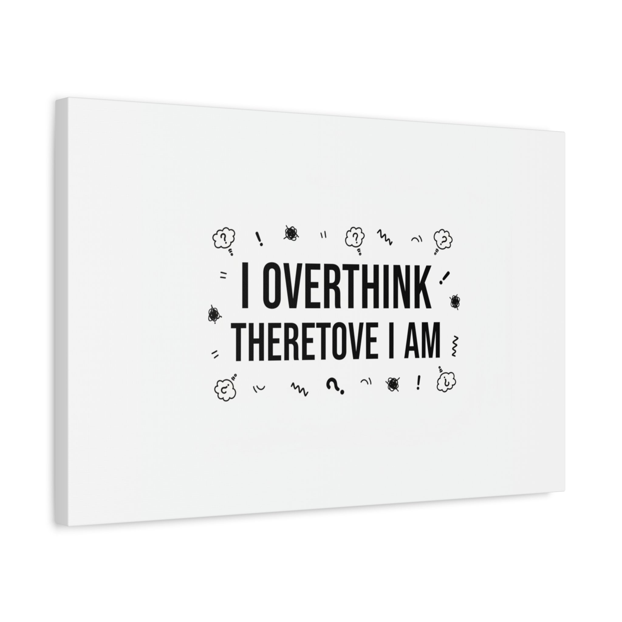 I Overthink Therefore I Am Canvas | Sarcastic Quote, Self-Deprecating Humor