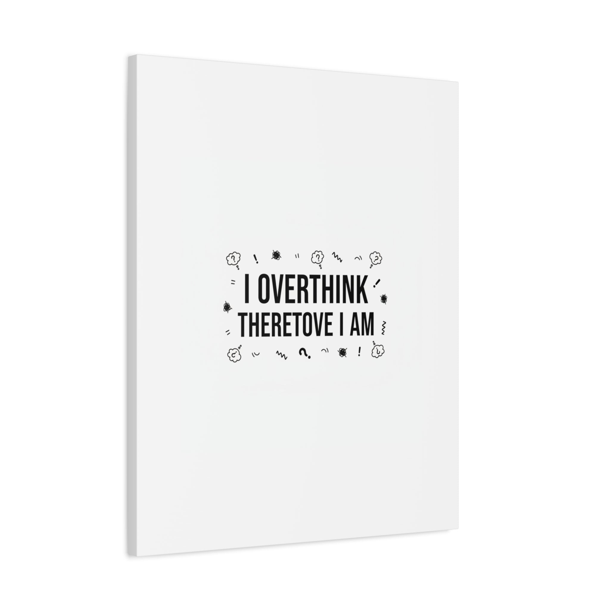 I Overthink Therefore I Am Canvas | Sarcastic Quote, Self-Deprecating Humor