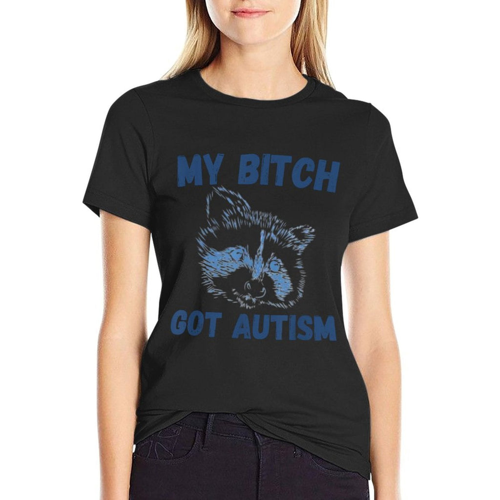 My Bitch Got Autism Funny Saying Meme  Tagless Design T-Shirt