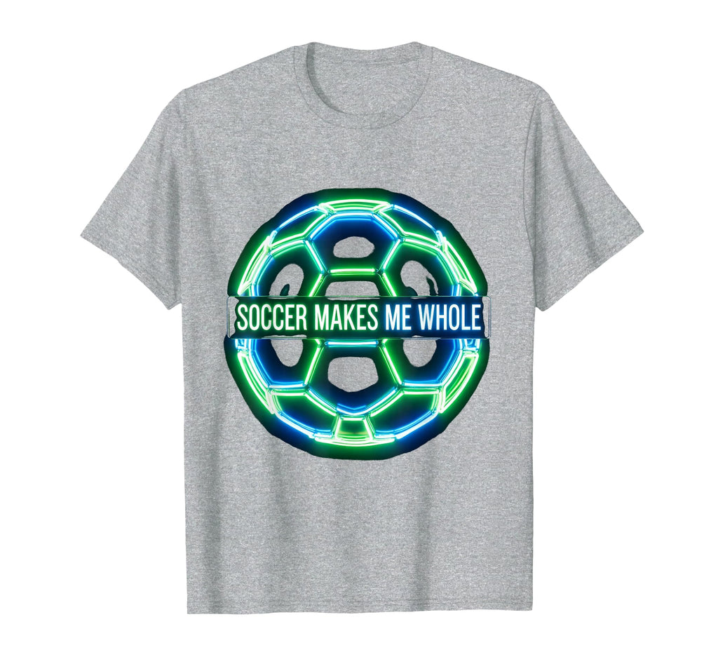Soccer Makes Me Whole Passionate Player T-Shirt - Trendy Graphic Unisex