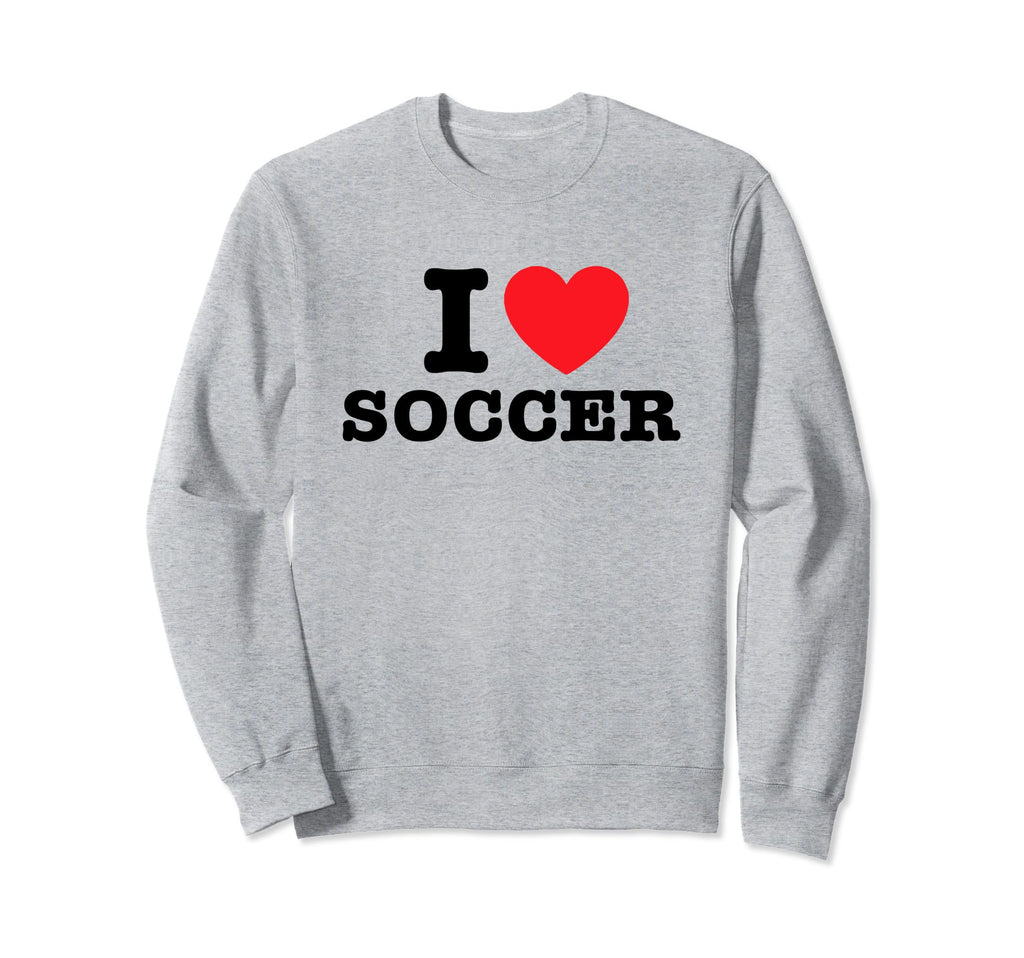 I Love Soccer Sweatshirt - Novelty Apparel Unisex