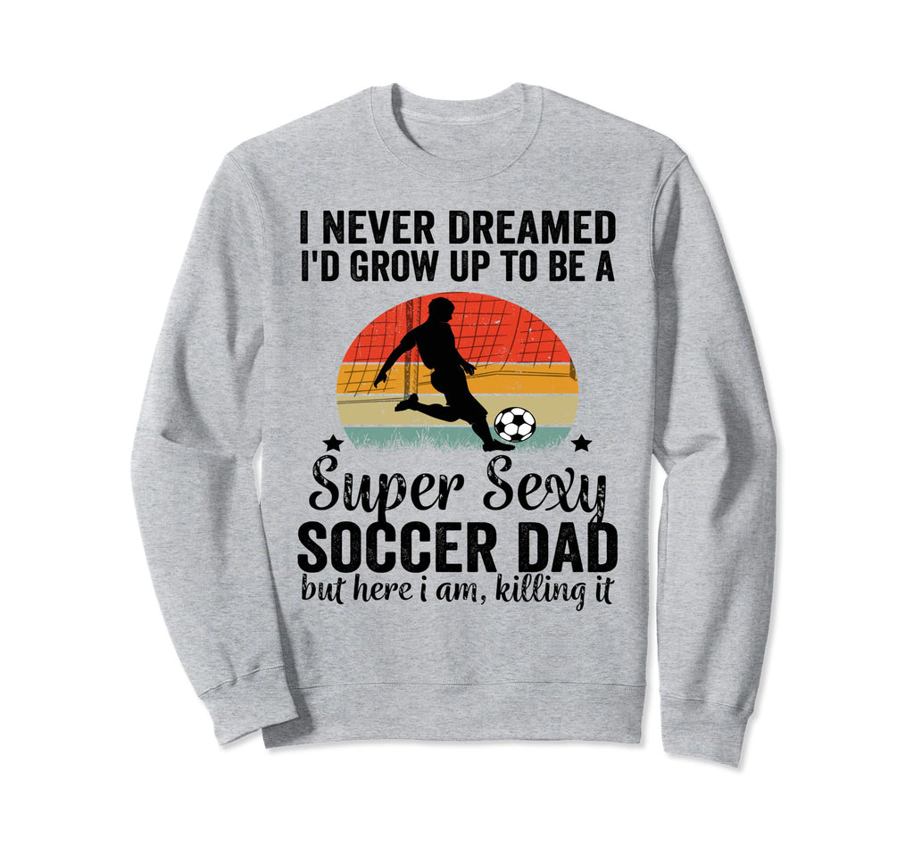 I Never Dreamed Id Grow Up To Be Sweatshirt - Fun Novelty Design Men Women